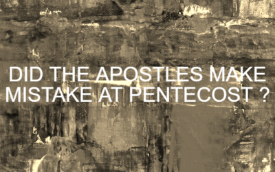 Did The Apostles Make Mistake at Pentecost II ?