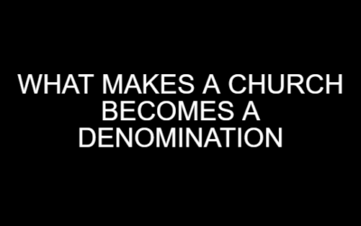 What Makes a Church Becomes a Denomination II